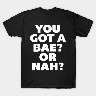 You Got a Bae or Nah? T-Shirt